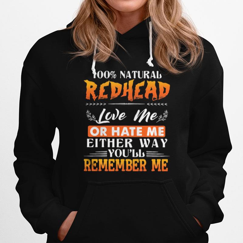 100 Natural Redheaad Love Me Of Hate Me Either Way Youll Remember Me Hoodie