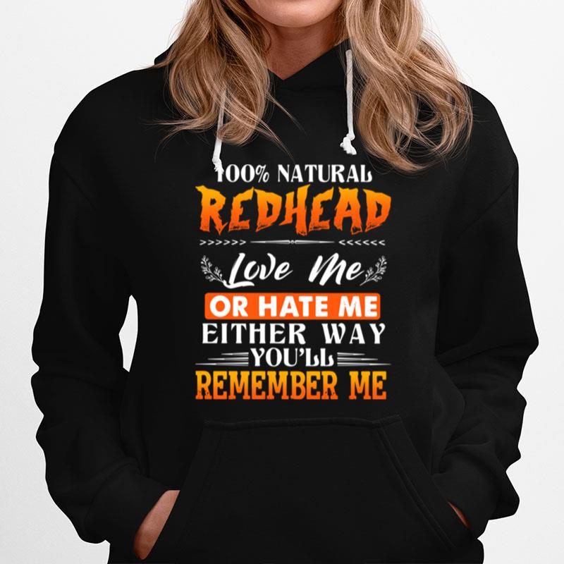 100 Natural Redhead Love Me Or Hate Me Either Way Youll Remember Me Hoodie