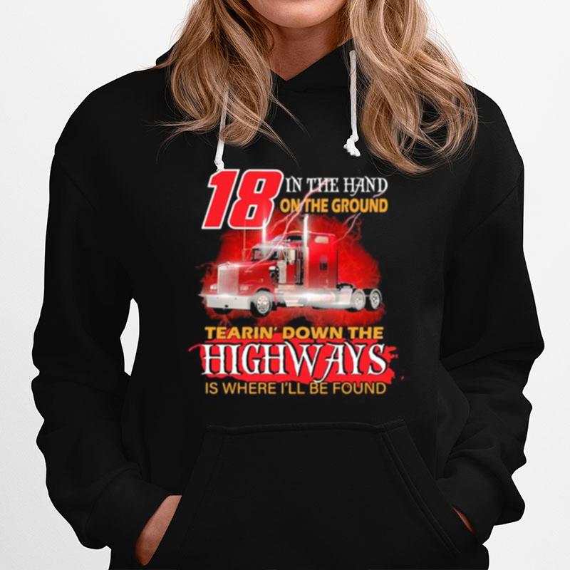 18 In The Hand On The Ground Tearin Down The Highways Is Where Ill Be Found Trucker Hoodie