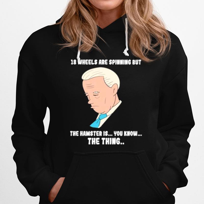 18 Wheels Are Spinnig But The Hamster Is You Know The Thing Biden T-Shirt