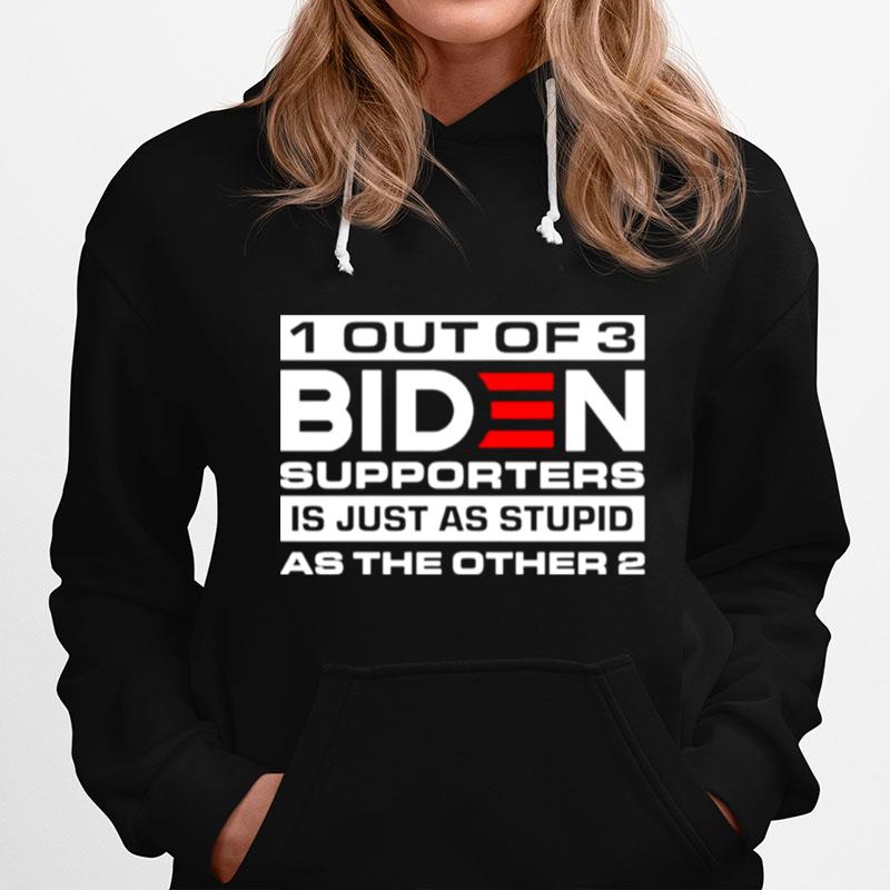 1 Out Of 3 Biden Supporters Is Just As Stupid As The Other 2 T-Shirt