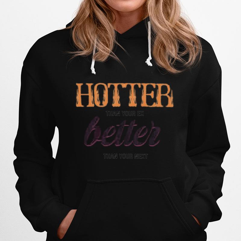 2022 Hotter Than Your Ex Better Than Your Next Hoodie