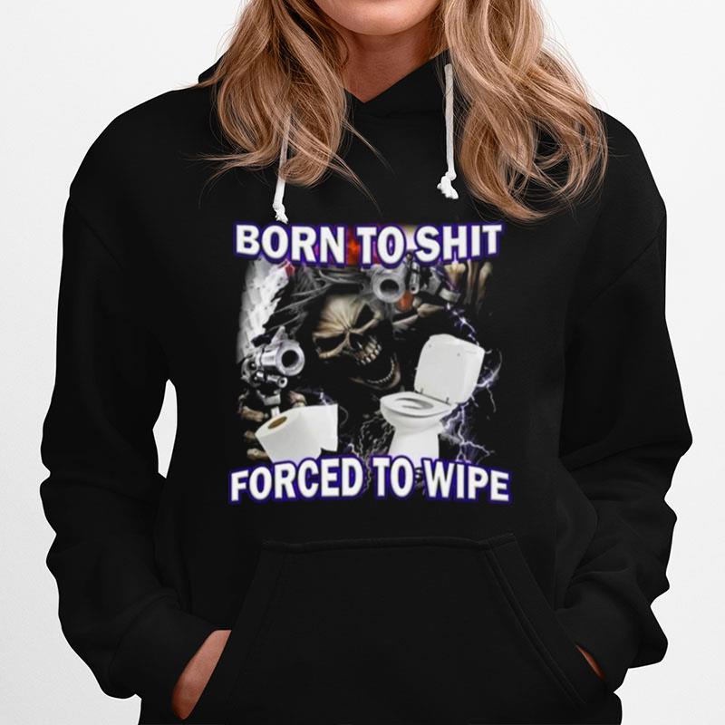2023 Born To Shit Forced To Wipe Hoodie