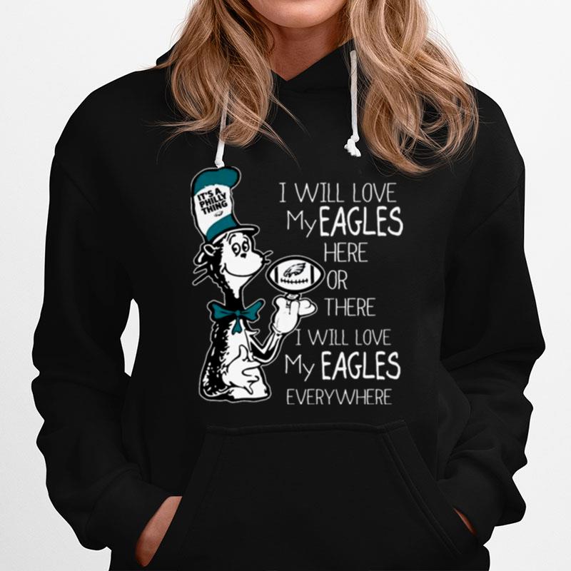 2023 Dr Seuss Its A Philly Thing I Will Love My Eagles Here Or There I Will Love My Eagles Everywhere Hoodie