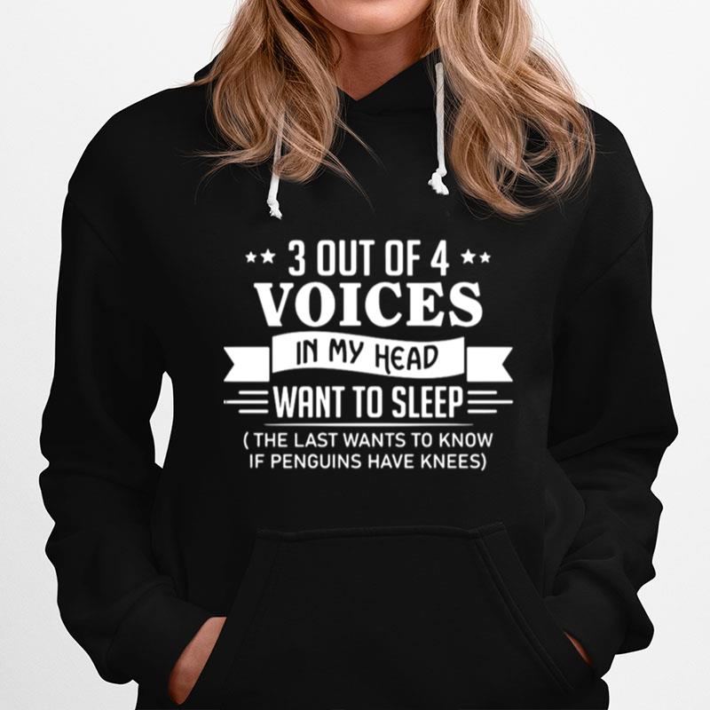 3 Out Of 4 Voices In My Head Want To Sleep The Last Wants To Know If Penguins Have Knees Hoodie