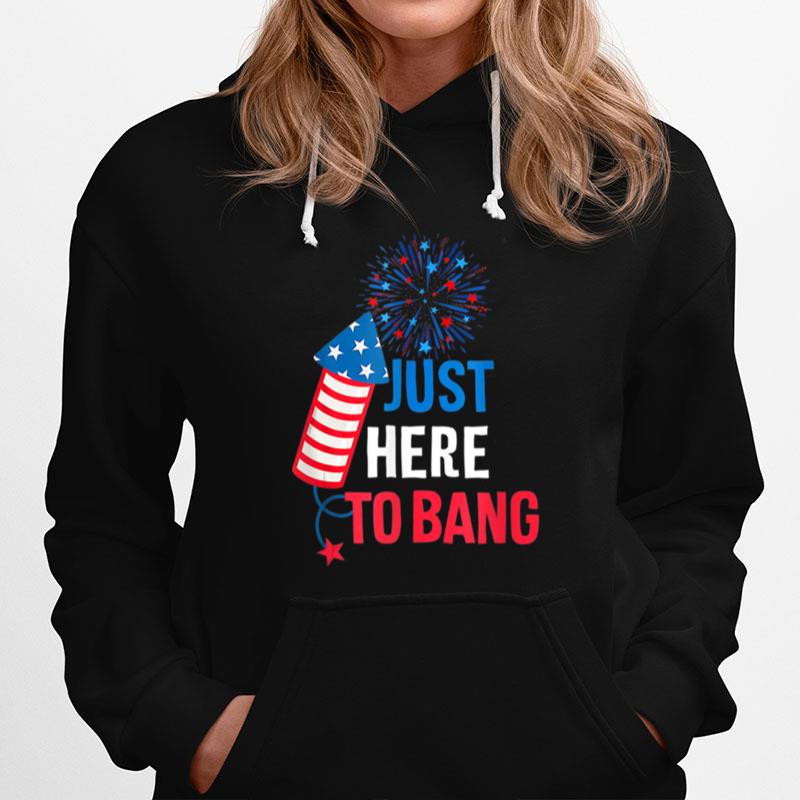 4Th Of July Firecracker And Fireworks Just Here To Bang T B0B4Zfcrfk Hoodie