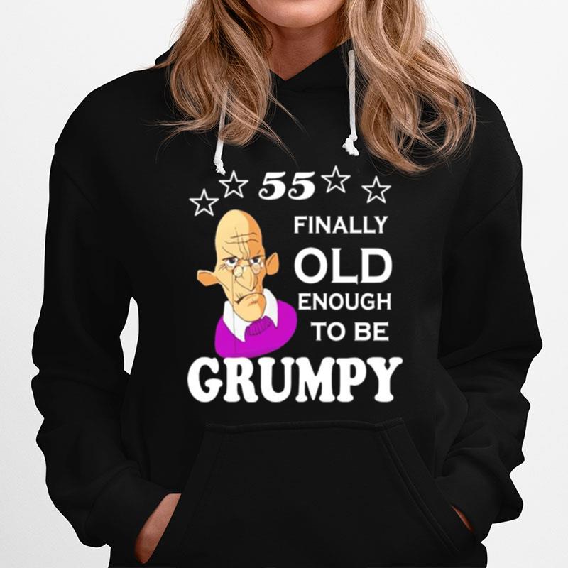 55 Finally Old Enough To Be Grumpy Hoodie