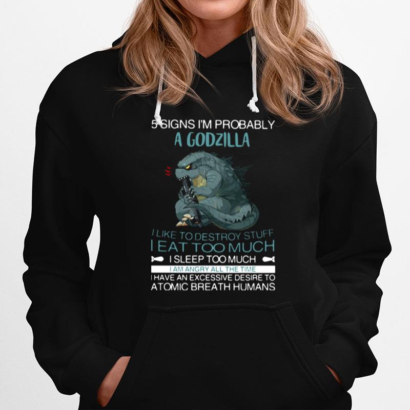 5 Signs Im Probably A Godzilla I Like To Destroy Stuff I Eat Too Much I Sleep Too Much I Am Angry All The Time T-Shirt