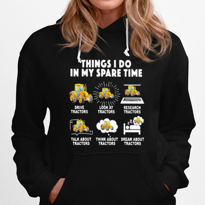 6 Things I Do In My Spare Time Tractor Drive Tractor Look At Tractor Research Tractors Talk About Tractors Think About Tractors Dream About Tractors T-Shirt