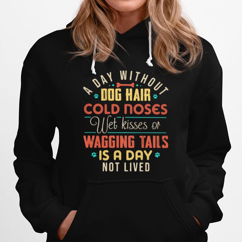 A Day Without Dog Hair Cold Noses Wet Kisses Of Wagging Tails Is A Day Not Lived Vintage Hoodie