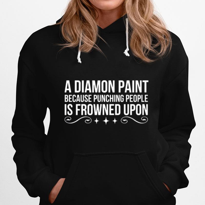 A Diamond Paint Because Punching People Is Frowned Upon Hoodie
