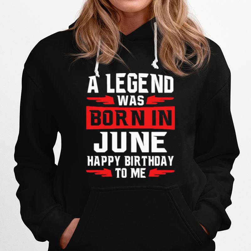 A Legend Was Born In June Happy Birthday To Me T-Shirt