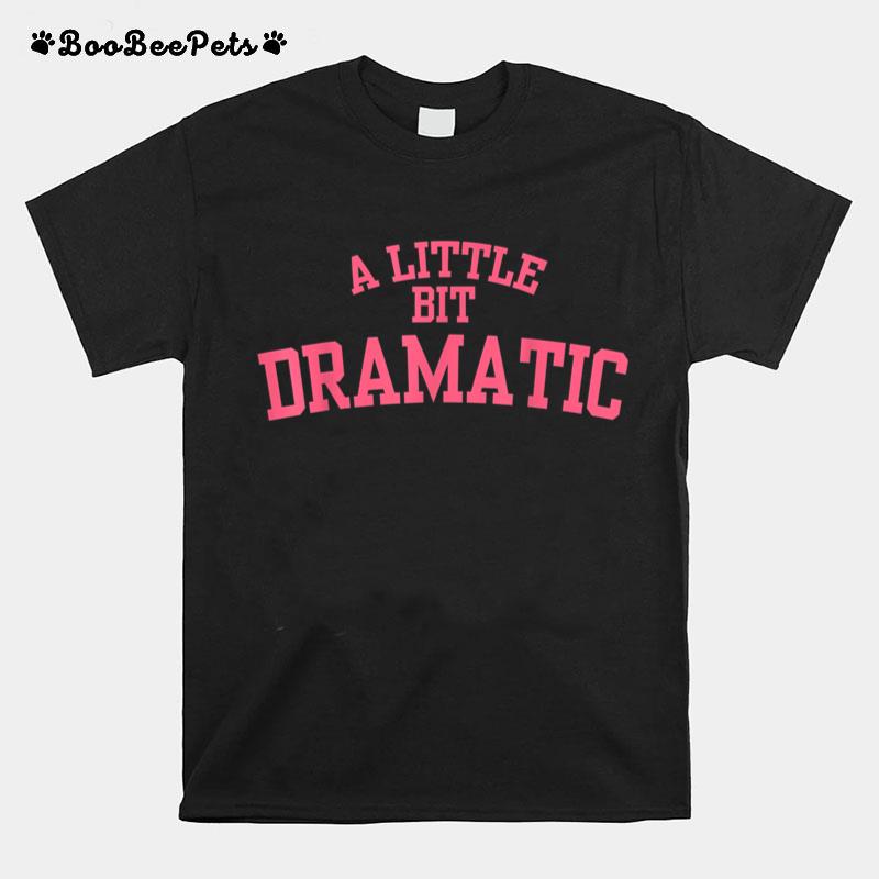 A Little Bit Dramatic T-Shirt