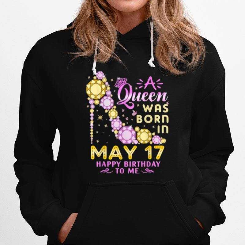 A Queen Was Born In May 17Th Happy Birthday To Me 17 Shoes Hoodie