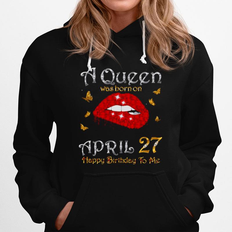 A Queen Was Born On April 27 27Th April Queen Birthday Hoodie