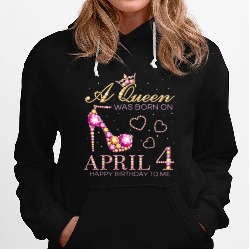 A Queen Was Born On April 4 Happy Birthday To Me 4Th April Hoodie