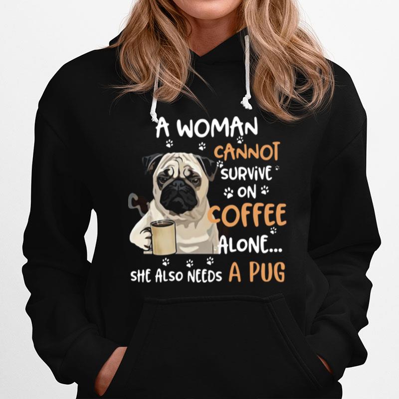 A Woman Cannot Survive On Coffee Alone She Also Needs A Pug T-Shirt