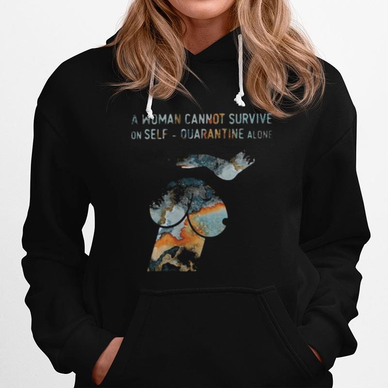 A Woman Cannot Survive On Self Quarantine Alone Hoodie