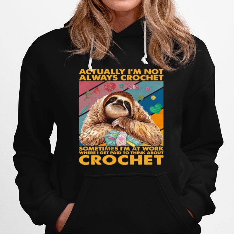 Actually Im Not Always Crochet Sometimes Im At Work Where I Get Paid To Think About Crochet Hoodie