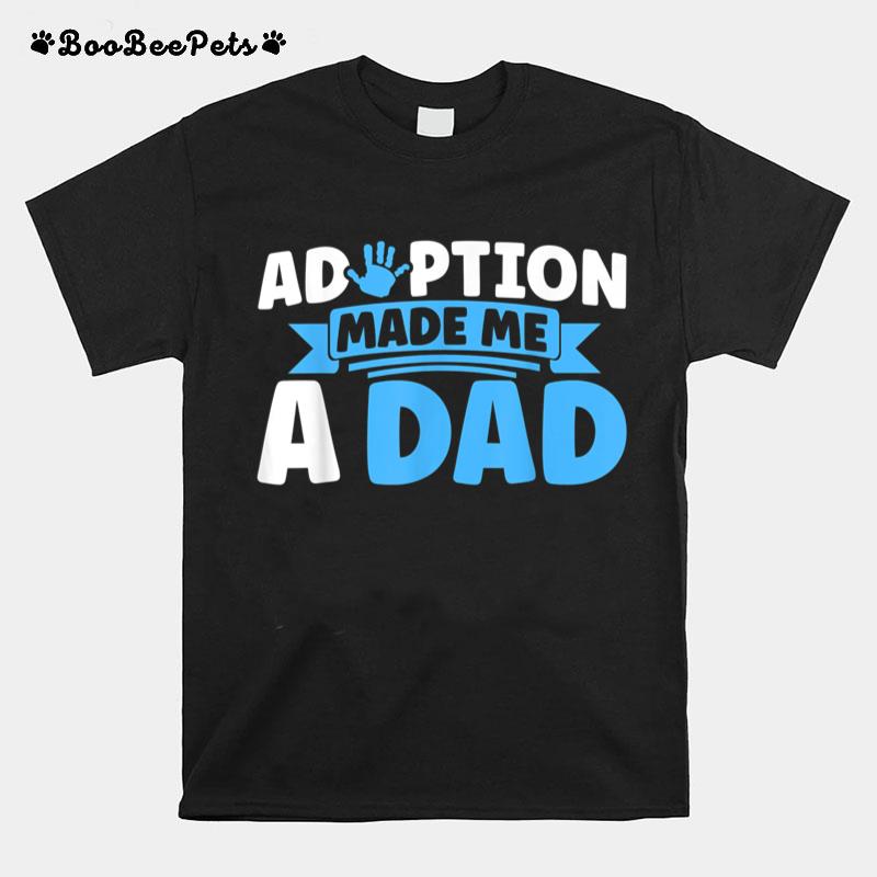 Adopt Gotcha Day Adoption Made Me A Dad Adoption Day T-Shirt