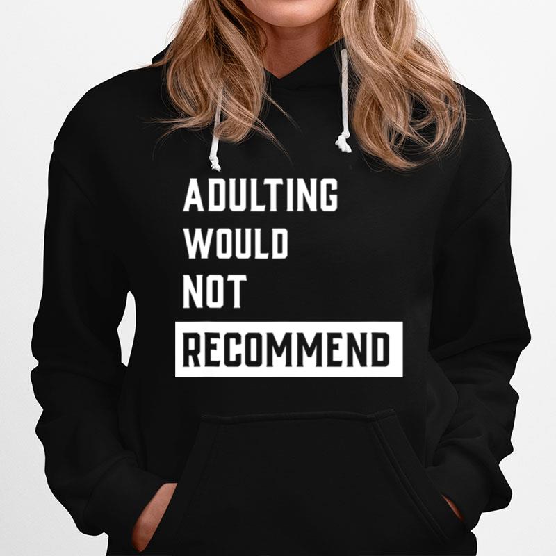 Adulting Would Not Recommend Hoodie