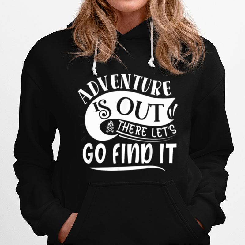 Adventure Is Out There Lets Go Find It Camping Outdoor Hoodie
