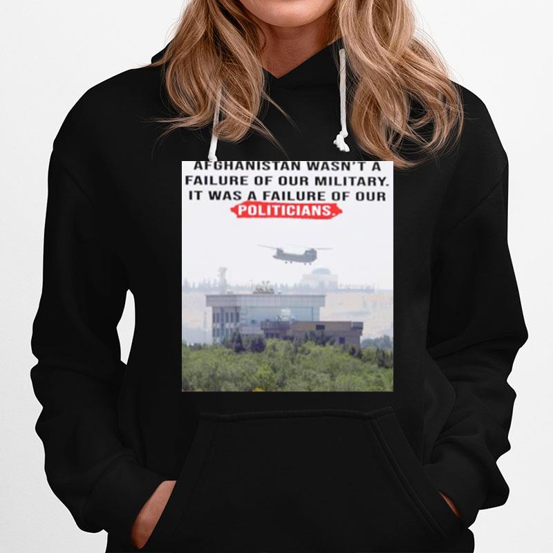 Afghanistan Wasnt A Failure Of Our Military It Was A Failure Of Our Politicians Hoodie