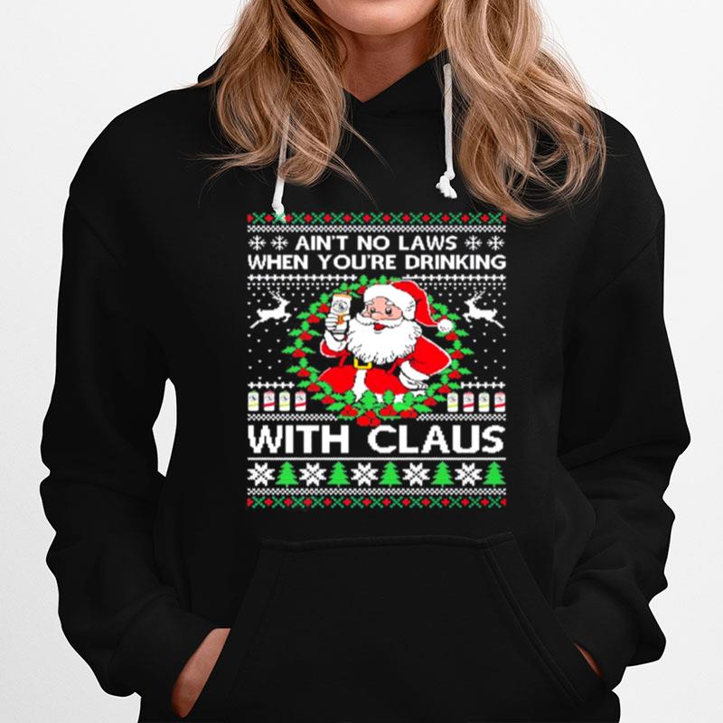 Aint No Laws When Youre Drinking With Claus White Claw Ugly Hoodie