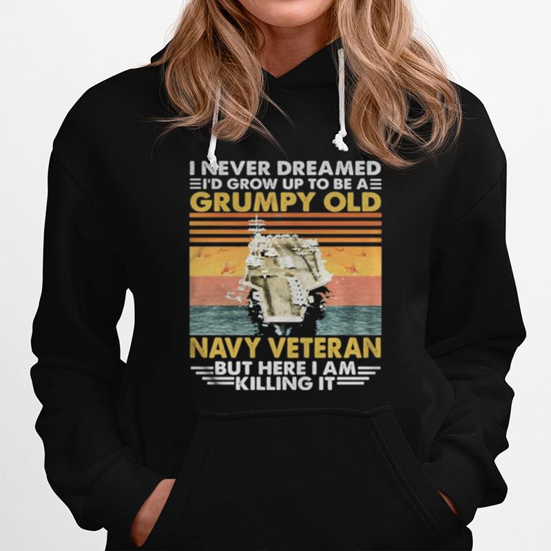 Aircraft Carrier I Never Dreamed I'D Grow Up To Be A Grumpy Old Navy Veteran But Here I Am Killing It Vintage Retro Hoodie