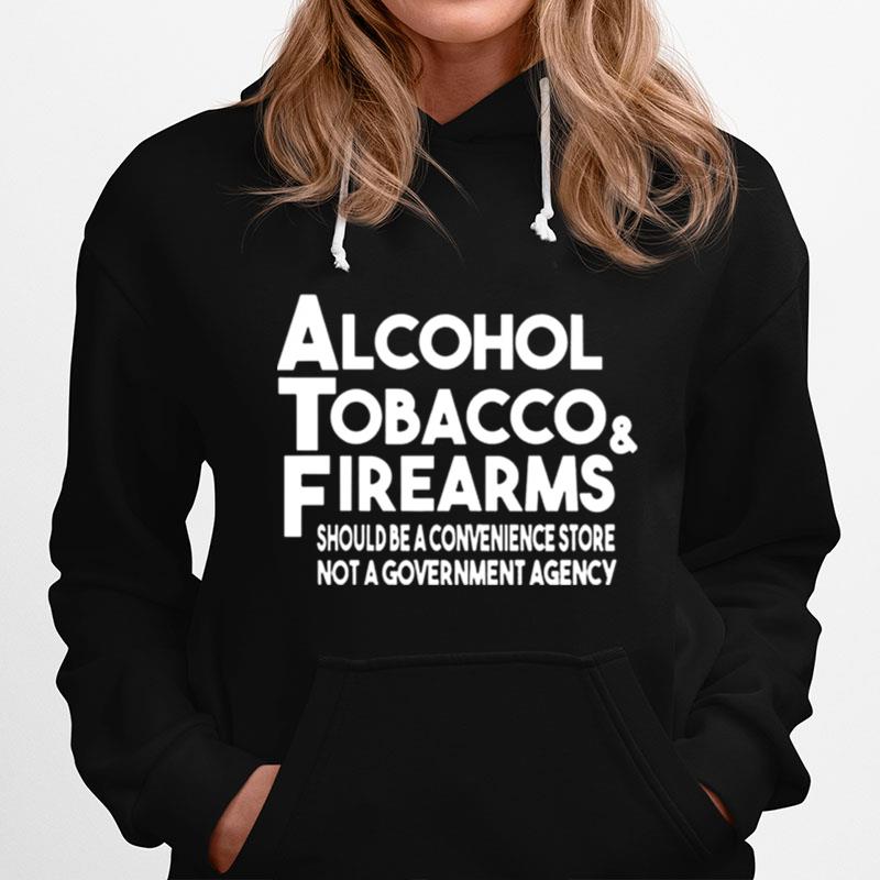 Alcohol Tobacco And Firearms Should Be A Convenience Store Not A Government Agency Hoodie