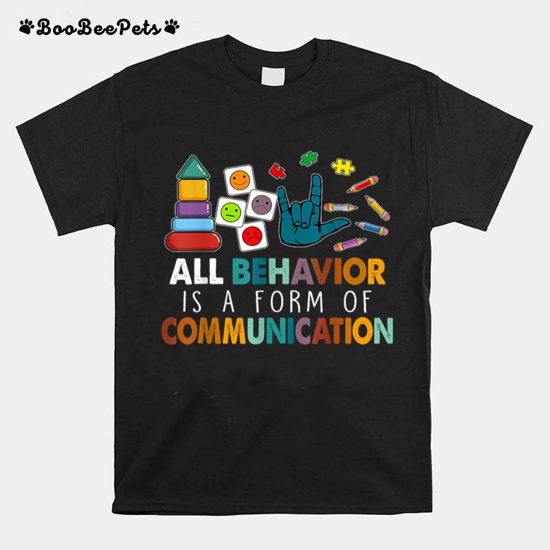 All Behavior Is A Form Of Communication Autism SPED Teacher T-Shirt