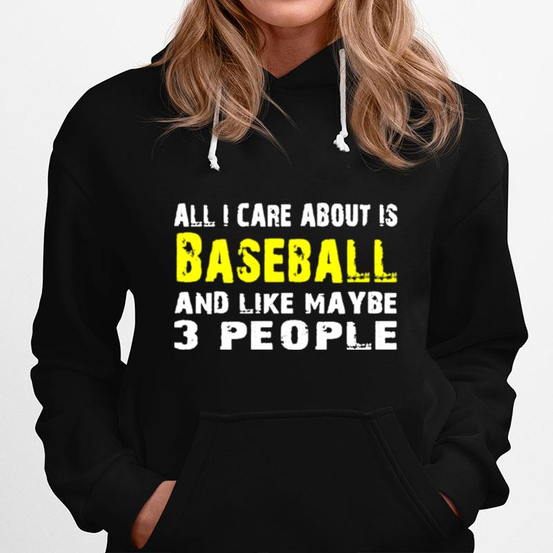 All I Care About Is Baseball And Like Maybe 3 People Hoodie