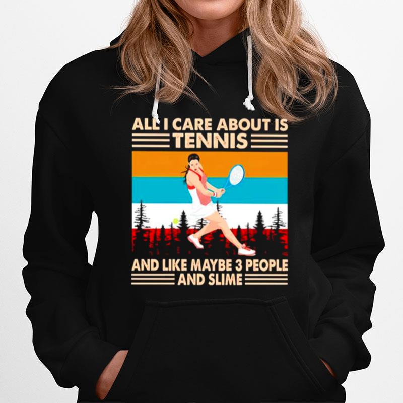 All I Care About Is Tennis And Like Maybe 3 People And Slime Vintage Hoodie