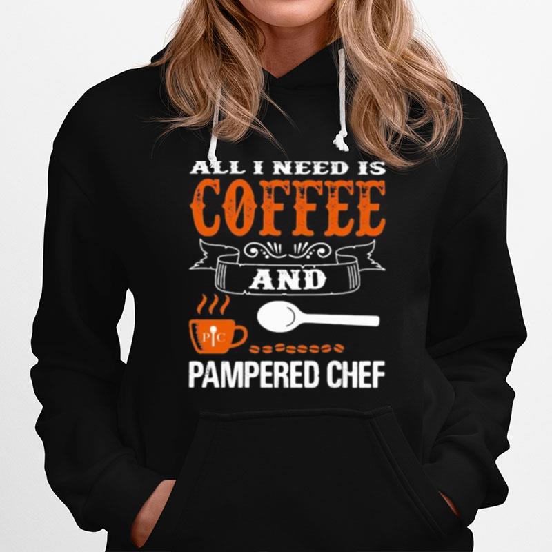 All I Need Is Coffee And Pampered Chef Hoodie