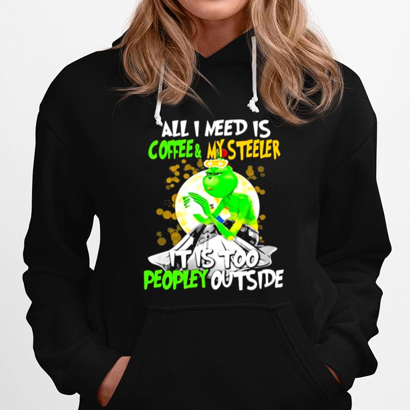 All I Need Is Coffee My Steelers It Is Too People Outside Grinch Xmas T-Shirt