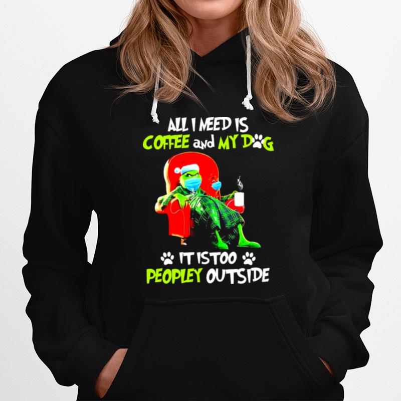 All I Need Only My Dog It Is Too Peopley Outside Grinch Christmas Hoodie