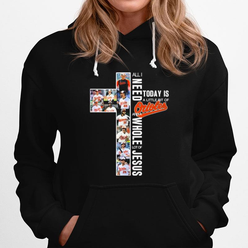 All I Need Today Is A Little Bit Of Baltimore Orioles And A Whole Lot Of Jesus Hoodie