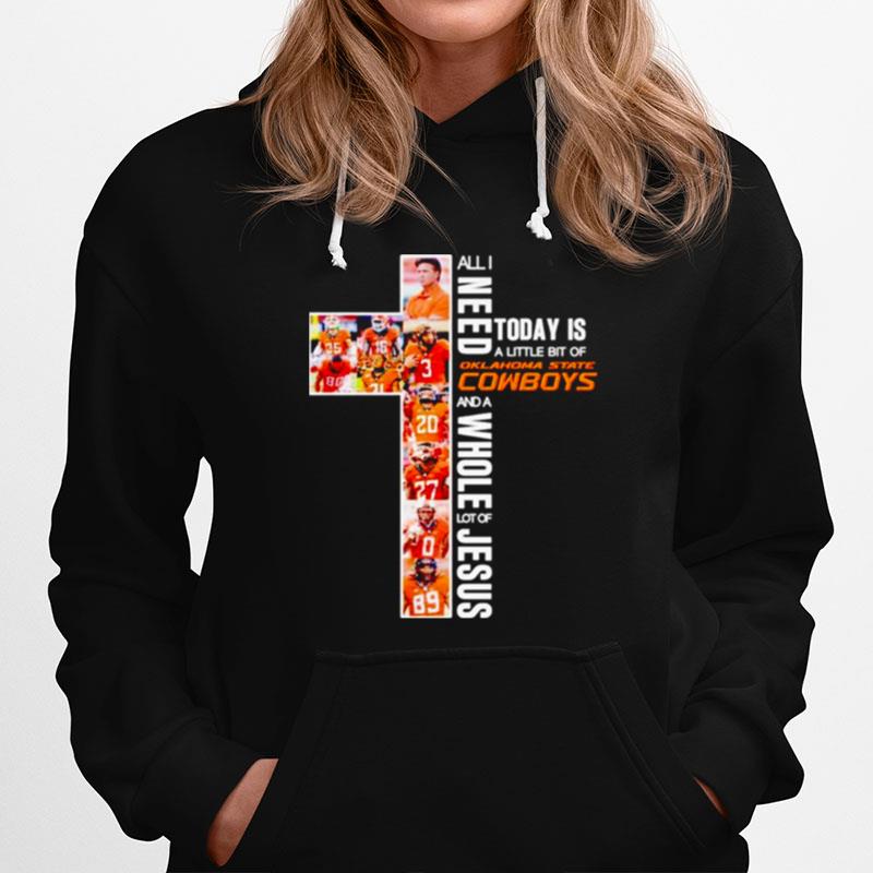 All I Need Today Is A Little Bit Of Oklahoma State Cowboys And A Whole Lot Of Jesus Hoodie