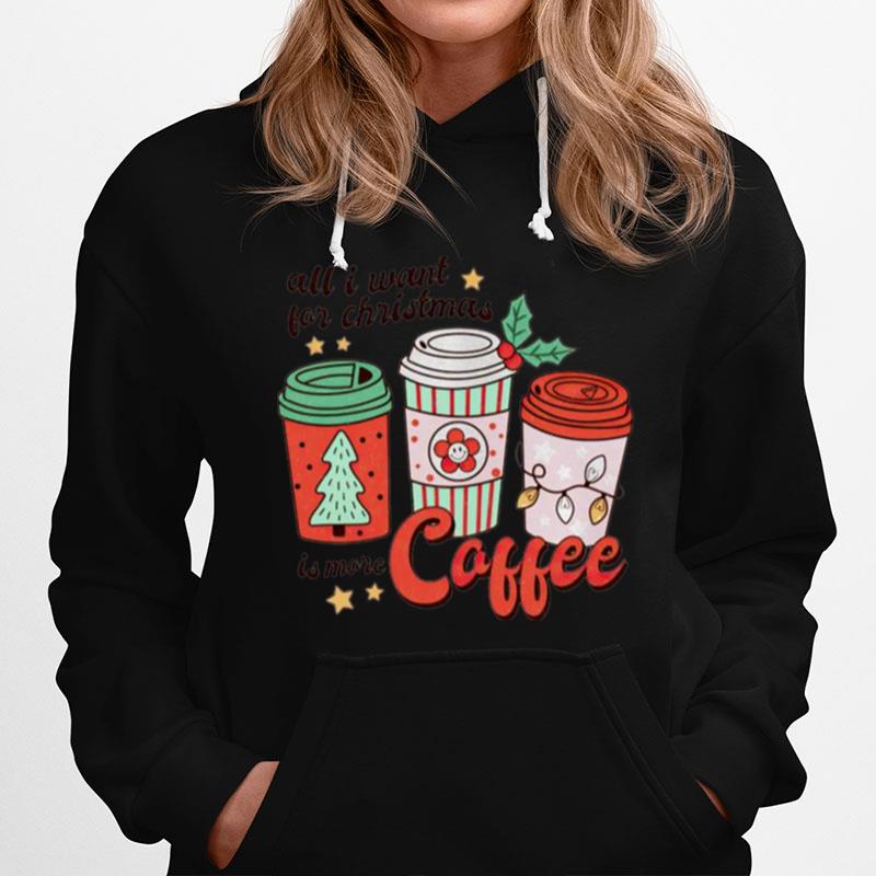 All I Want For Christmas Is More Coffee Hoodie