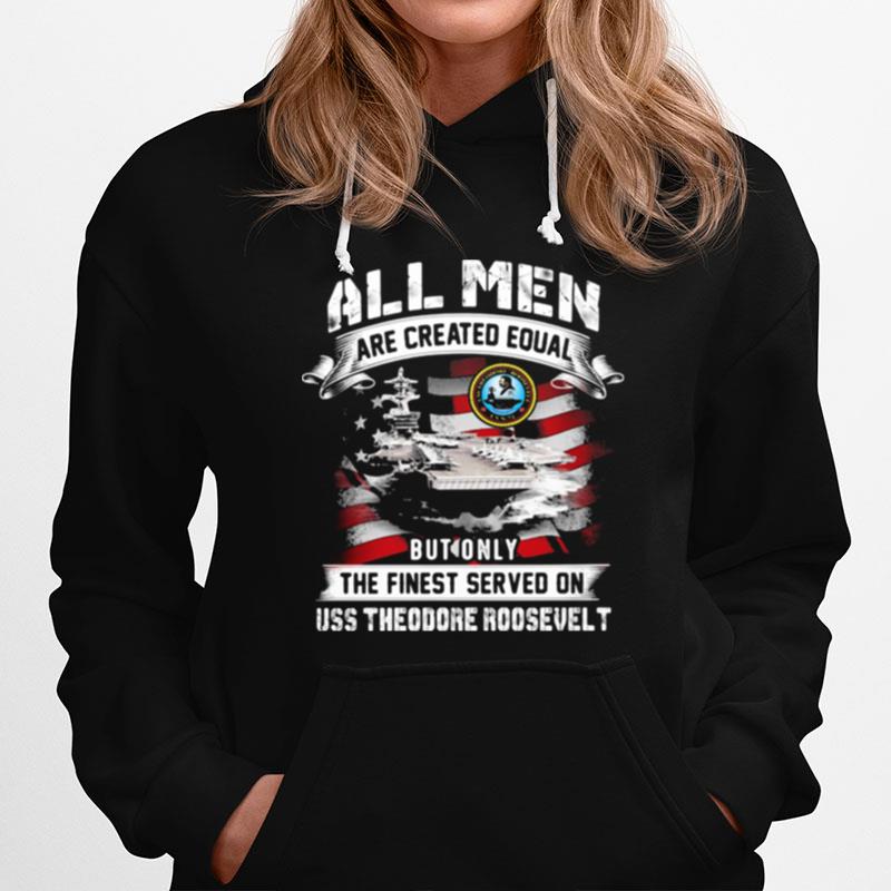 All Men Are Created Equal But Only The Finest Served On Uss Theodore Roosevelt American Flag Hoodie