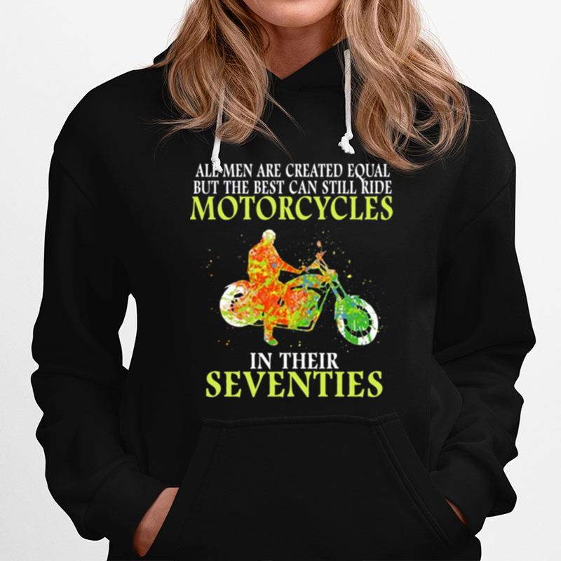 All Men Are Created Equal But The Best Can Still Ride Motorcycles In Their Seventies Hoodie