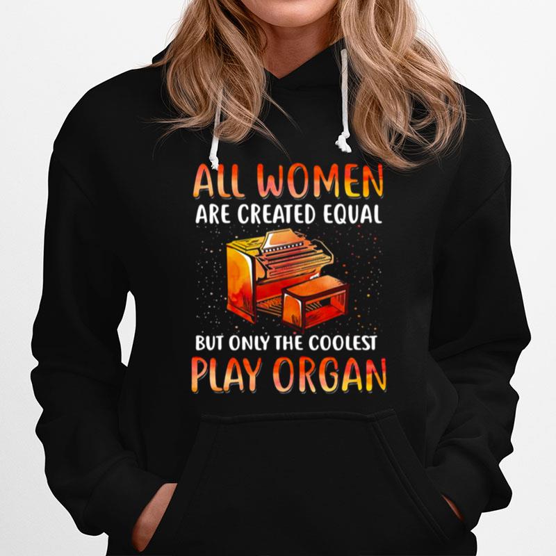 All Women Are Created Equal But Only The Coolest Play Organ Hoodie