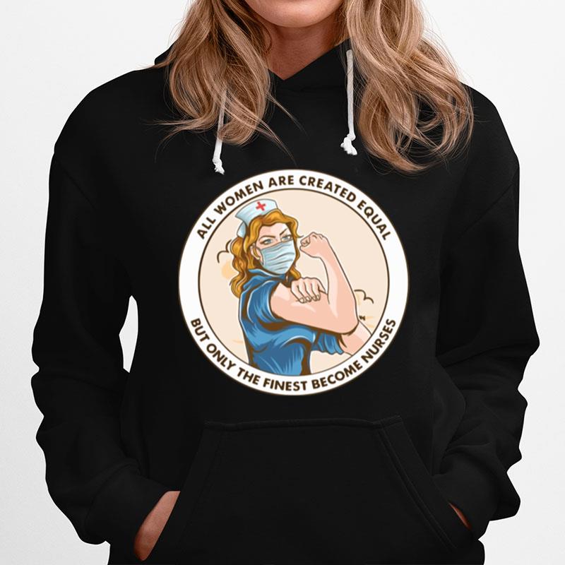 All Women Are Created Equal But Only The Finest Become Strong Nurse Hoodie