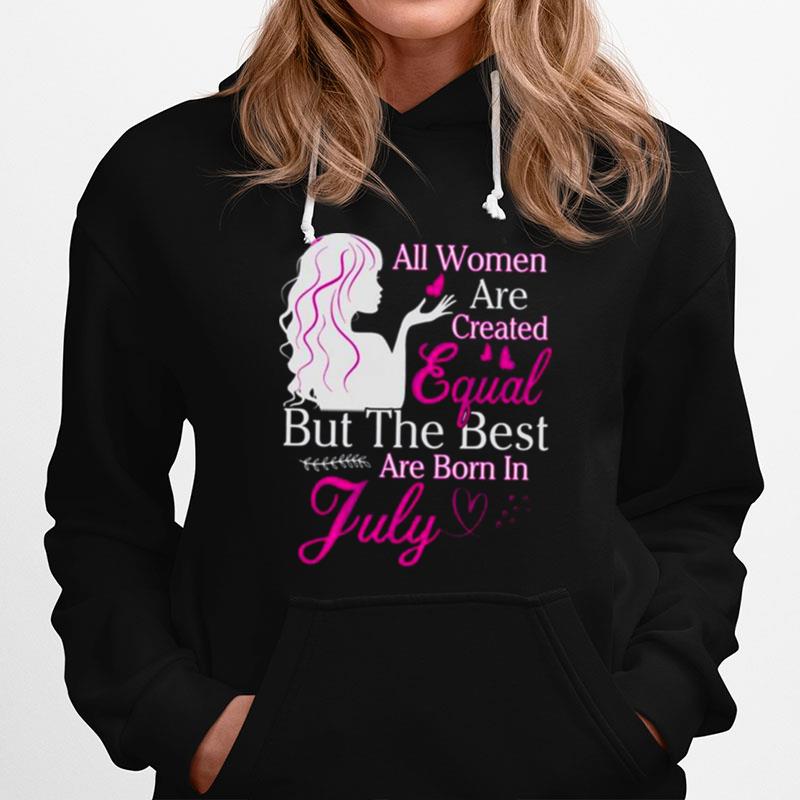 All Women Are Created Equal But The Best Are Born In July Hoodie