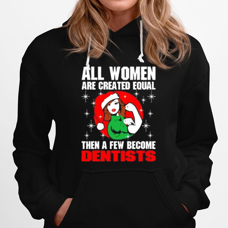 All Women Are Created Equal Then A Few Become Dentists Christmas Hoodie