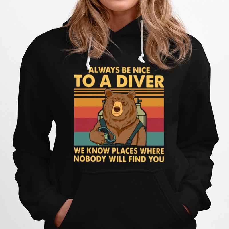 Always Be Nice To A Diver We Know Places Where Nobody Will Find You Hoodie