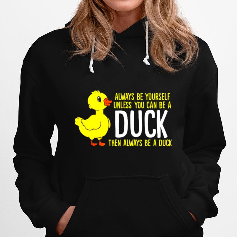 Always Be Yourself Unless You Can Be A Duck Unisex Hoodie