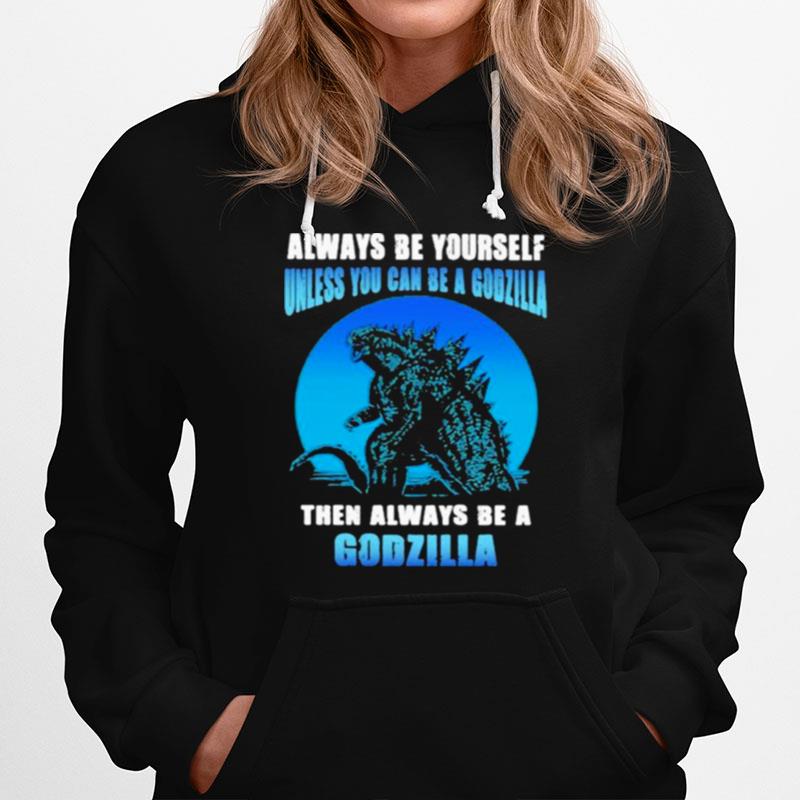 Always Be Yourself Unless You Can Be A Godzilla Then Always Be A Godzilla Blue Moon T-Shirt