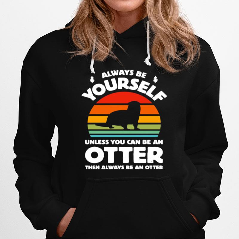 Always Be Yourself Unless You Can Be An Otter Retro Vintage Hoodie