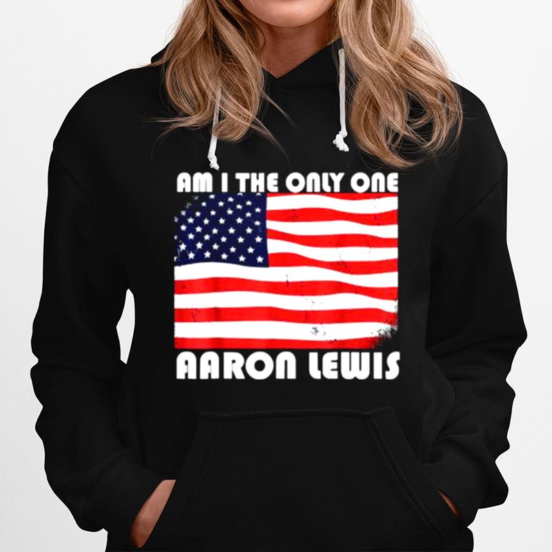 Am I The Only One Aaron Lewis Funny Usa Flag Hoodie